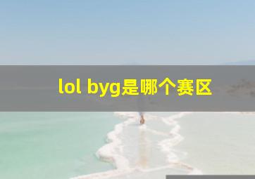 lol byg是哪个赛区